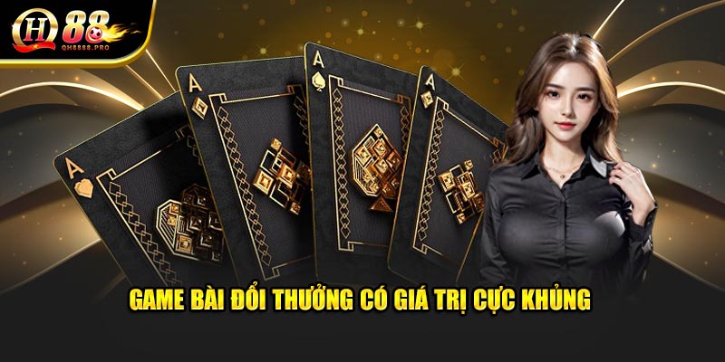 Game bài đổi thưởng có giá trị cực khủng